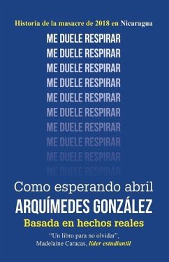 Como Esperando Abril (Historia de la Masacre de 2018 En Nicaragua) - Gonzalez, Arquimedes