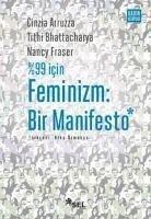 99 Icin Feminizm Bir Manifesto - Arruzza, Cinzia; Bhattacharya, Tithi; Fraser, Nancy