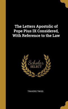 The Letters Apostolic of Pope Pius IX Considered, With Reference to the Law