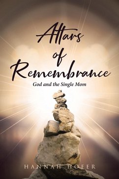 Altars of Remembrance: God and the Single Mom - Hofer, Hannah