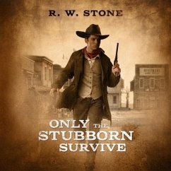 Only the Stubborn Survive - Stone, R. W.