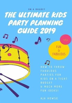 ON A BUDGET The Ultimate Kids Party Planning Guide 2019 - Howse, Aja