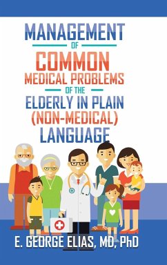 Management of Common Medical Problems of the Elderly in Plain (Non-Medical) Language - Elias MD, E. George