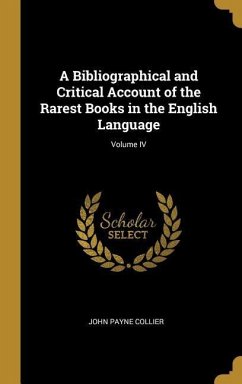 A Bibliographical and Critical Account of the Rarest Books in the English Language; Volume IV