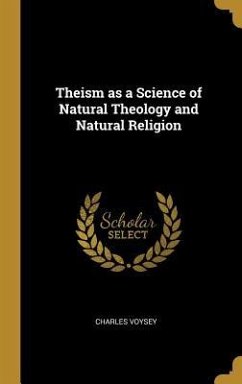 Theism as a Science of Natural Theology and Natural Religion - Voysey, Charles