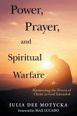 Power, Prayer, and Spiritual Warfare: Harnessing the Power of Christ as God Intended