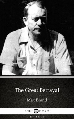 The Great Betrayal by Max Brand - Delphi Classics (Illustrated) (eBook, ePUB) - Max Brand