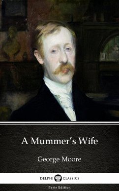 A Mummer’s Wife by George Moore - Delphi Classics (Illustrated) (eBook, ePUB) - George Moore