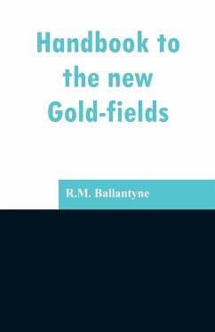 Handbook to the new Gold-fields - Ballantyne, R. M.