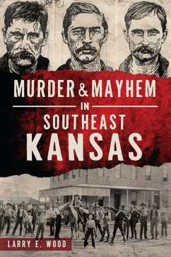 Murder & Mayhem in Southeast Kansas (eBook, ePUB) - Wood, Larry E.