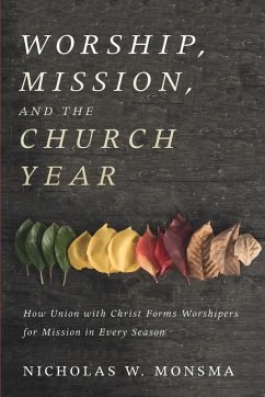 Worship, Mission, and the Church Year - Monsma, Nicholas W.