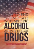 How to End Your Struggle with Abusing Alcohol And/Or Illegal Drugs
