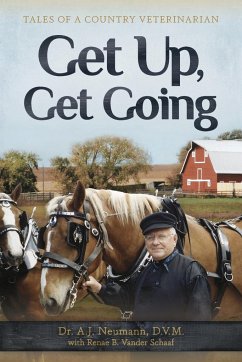 Get Up, Get Going: Tales of a Country Veterinarian - Neumann, A. J.; Vander Schaaf, Renae B.