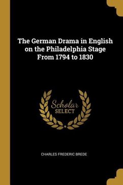 The German Drama in English on the Philadelphia Stage From 1794 to 1830