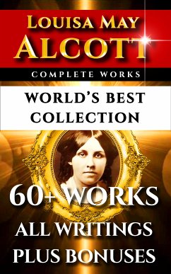 Louisa May Alcott Complete Works – World’s Best Collection (eBook, ePUB) - Alcott, Louisa May; Cheney, Ednah D.