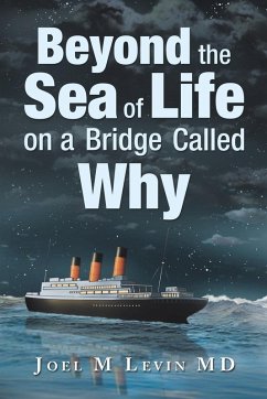 Beyond the Sea of Life on a Bridge Called Why - Levin MD, Joel M