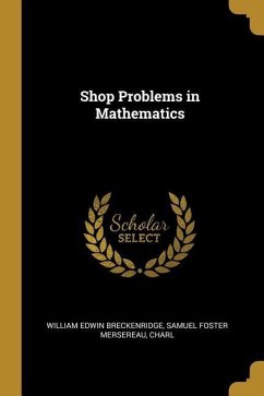 Shop Problems in Mathematics - Edwin Breckenridge, Samuel Foster Merser