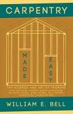 Carpentry Made Easy - The Science and Art of Framing - With Specific Instructions for Building Balloon Frames, Barn Frames, Mill Frames, Warehouses, Church Spires
