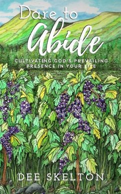 Dare to Abide: Cultivating God's Prevailing Presence in Your Life - Skelton, Dee