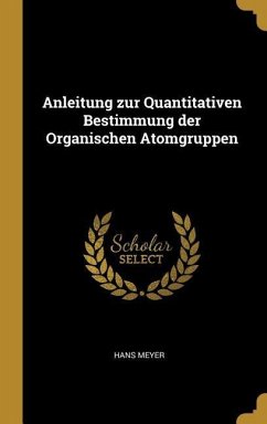 Anleitung Zur Quantitativen Bestimmung Der Organischen Atomgruppen - Meyer, Hans