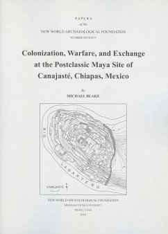 Colonization, Warfare, and Exchange at the Postclassic Maya Site of Canajaste, Chiapas, Mexico: Number 70 Volume 70 - Blake, Michael