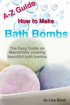A-Z Guide How to Make Bath Bombs (eBook, ePUB) - Bond, Lisa