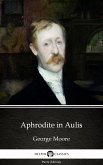 Aphrodite in Aulis by George Moore - Delphi Classics (Illustrated) (eBook, ePUB)