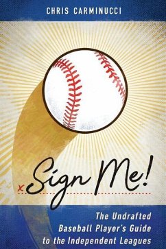 Sign Me!: The Undrafted Baseball Player's Guide to the Independent Leagues
