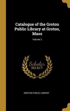 Catalogue of the Groton Public Library at Groton, Mass; Volume 2 - Library, Groton Public