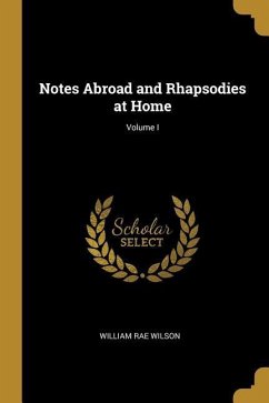 Notes Abroad and Rhapsodies at Home; Volume I - Wilson, William Rae