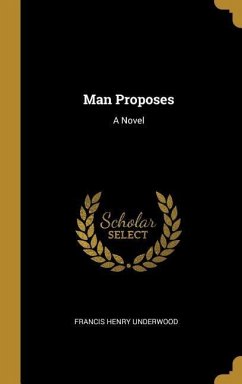 Man Proposes - Underwood, Francis Henry