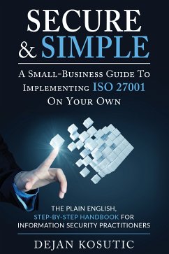 Secure & Simple - A Small-Business Guide to Implementing ISO 27001 On Your Own (eBook, ePUB) - Kosutic, Dejan