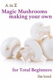 A to Z Magic Mushrooms Making Your Own for Total Beginners (eBook, ePUB)