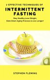 Intermittent Fasting: 7 Effective Techniques With Scientific Approach To Stay Healthy,Lose Weight,Slow Down Aging Process & Live Longer (eBook, ePUB)