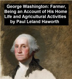 George Washington: Farmer, Being an Account of His Home Life and Agricultural Activities (eBook, ePUB) - Leland, Paul