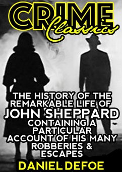The History Of The Remarkable Life Of John Sheppard Containing A Particular Account Of His Many Robberies And Escapes (eBook, ePUB) - Defoe, Daniel