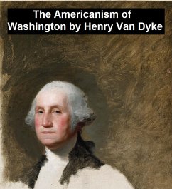 The Americanism of George Washington (eBook, ePUB) - Dyke, Henry Van