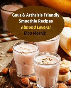 Gout & Arthritis Friendly Smoothie Recipes - Almond Lovers! (Gout & Arthritis Smoothie Recipes, #4) (eBook, ePUB) - Mesnik, Elon