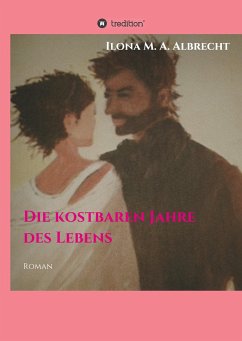 Die kostbaren Jahre des Lebens - Albrecht, Ilona M. A.