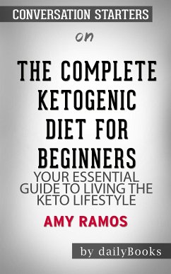 The Complete Ketogenic Diet for Beginners: Your Essential Guide to Living the Keto Lifestyle by Amy Ramos   Conversation Starters (eBook, ePUB) - dailyBooks