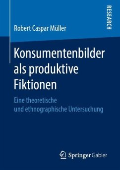 Konsumentenbilder als produktive Fiktionen - Müller, Robert Caspar