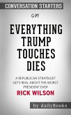 Everything Trump Touches Dies: A Republican Strategist Gets Real About the Worst President Ever by Rick Wilson   Conversation Starters (eBook, ePUB)
