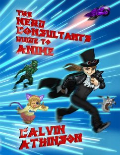 The Nerd Consultant's Guide to Anime (eBook, ePUB) - Atkinson, Calvin