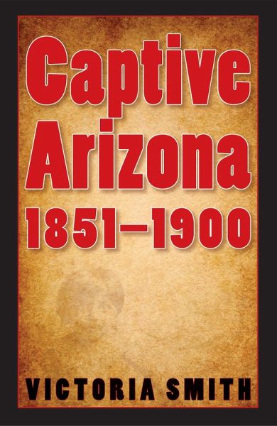 Captive Arizona, 1851-1900 (eBook, PDF)