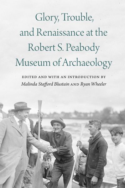 Glory, Trouble, and Renaissance at the Robert S. Peabody Museum of Archaeology (eBook, PDF)
