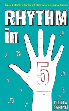 Rhythm in 5: Quick & effective rhythm activities for private music lessons - Cantan, Nicola