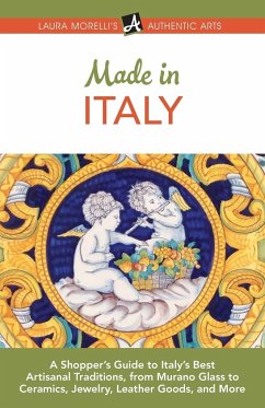 Made in Italy: A Shopper's Guide to Italy's Best Artisanal Traditions, from Murano Glass to Ceramics, Jewelry, Leather Goods, and Mor - Morelli, Laura