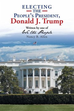 Electing the People's President, Donald J. Trump: Written by One of We the People - Allen, Nancy B.