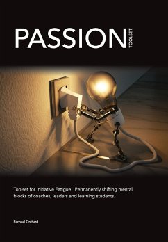 PASSION Toolset: for Initiative Fatigue. Permanently shifting mental blocks of coaches leaders and learning students - Orchard, Rachael