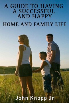 A Guide to Having a Successful and Happy Home and Family Life - Knopp Jr, John